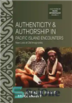 دانلود کتاب Authenticity and Authorship in Pacific Island Encounters – اصالت و نویسندگی در برخوردهای جزیره اقیانوس آرام