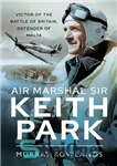 دانلود کتاب Air Marshal Sir Keith Park: Victor of the Battle of Britain, Defender of Malta – مارشال هوایی سر...