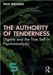 دانلود کتاب The Authority of Tenderness: Dignity and the True Self in Psychoanalysis – اقتدار لطافت: کرامت و خود واقعی...