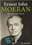دانلود کتاب Ernest John Moeran: His Life and Music – ارنست جان موران: زندگی و موسیقی او