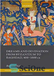 دانلود کتاب Dreams and Divination from Byzantium to Baghdad, 400-1000 CE – رؤیاها و پیشگویی از بیزانس تا بغداد 400-1000...