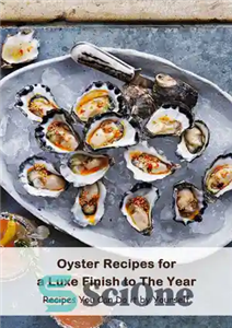 دانلود کتاب Oyster Recipes for a Luxe Finish to The Year: Recipes You Can Do it by Yourself: Tasty Oyster...