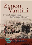 دانلود کتاب Zenon Vantini: From Grand Tour to Package Holiday – زنون وانتینی: از تور بزرگ تا بسته تعطیلات