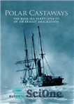 دانلود کتاب Polar Castaways : the Ross Sea Party (1914-17) of Sir Ernest Shackleton. – فرودگان قطبی: مهمانی دریای راس...