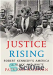 دانلود کتاب Justice Rising: Robert KennedyÖs America in Black and White – عدالت در حال ظهور: رابرت کندی آمریکا سیاه...