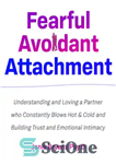 دانلود کتاب Fearful Avoidant Attachment: Understanding and Loving a partner who constantly blows Hot & Cold and Building Trust and...