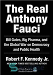 دانلود کتاب The Real Anthony Fauci: Bill Gates, Big Pharma, and the Global War on Democracy and Public Health –...