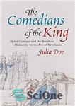 دانلود کتاب The Comedians of the King: ‘Opera Comique’ and the Bourbon Monarchy on the Eve of Revolution – کمدین...