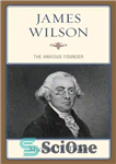 دانلود کتاب James Wilson: The Anxious Founder – جیمز ویلسون: بنیانگذار مضطرب