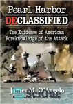 دانلود کتاب Pearl Harbor Declassified: The Evidence of American Foreknowledge of the Attack – پرل هاربر از طبقه بندی خارج...