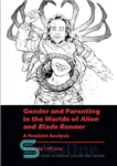 دانلود کتاب Gender and Parenting in the Worlds of Alien and Blade Runner: A Feminist Analysis – جنسیت و فرزندپروری...