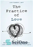 دانلود کتاب The Practice of Love: Break Old Patterns, Rebuild Trust, and Create a Connection That Lasts – تمرین عشق:...