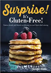 دانلود کتاب Surprise! It’s Gluten Free!: Entrees, Breads, and Desserts so Delicious You Won’t Know What’s Missing – تعجب! این...