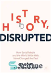 دانلود کتاب History, Disrupted: How Social Media and the World Wide Web Have Changed the Past – تاریخچه، مختل: چگونه...