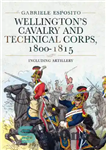 دانلود کتاب Wellington’s Cavalry and Technical Corps, 18001815: Including Artillery – سواره نظام و سپاه فنی ولینگتون، 18001815: شامل توپخانه