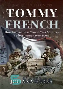 دانلود کتاب Tommy French How British First World War Soldiers Turned into Slang تامی فرنچ چگونه سربازان بریتانیایی 