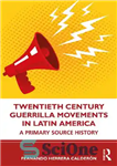 دانلود کتاب Twentieth Century Guerrilla Movements in Latin America. A Primary Source History – جنبش های چریکی قرن بیستم در...