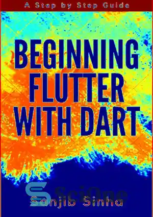 دانلود کتاب Beginning Flutter with Dart A Step by Step Guide for Beginners to Build a Basic Android or iOS...