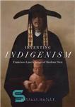 دانلود کتاب Inventing Indigenism: Francisco Laso’s Image of Modern Peru – ابداع بومیان: تصویر فرانسیسکو لاسو از پرو مدرن