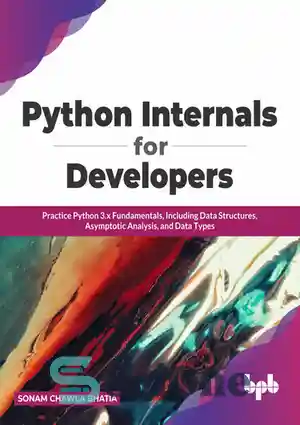 دانلود کتاب Python Internals for Developers: Practice Python 3.x Fundamentals, Including Data Structures, Asymptotic Analysis, and Data Types (English Edition)...