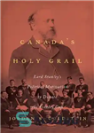 دانلود کتاب Canada’s Holy Grail: Lord Stanley’s Political Motivation to Donate the Stanley Cup – جام مقدس کانادا: انگیزه سیاسی...