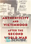 دانلود کتاب Authenticity and Victimhood after the Second World War: Narratives from Europe and East Asia – اصالت و قربانی...