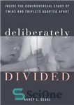 دانلود کتاب Deliberately Divided: Inside the Controversial Study of Twins and Triplets Adopted Apart – تقسیم عمدی: درون مطالعه بحث...