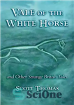 دانلود کتاب Vale of the White Horse and Other Strange British Tales – Vale of the White Horse و دیگر...