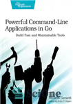 دانلود کتاب Powerful Command-Line Applications in Go: Build Fast and Maintainable Tools – برنامه های قدرتمند خط فرمان در Go:...