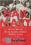 دانلود کتاب Hail Mary: The Rise and Fall of the National Women’s Football League – سلام مریم: ظهور و سقوط...
