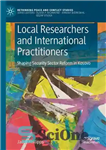 دانلود کتاب Local Researchers and International Practitioners: Shaping Security Sector Reform in Kosovo – محققان محلی و دست اندرکاران بین...