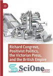 دانلود کتاب Richard Congreve, Positivist Politics, the Victorian Press, and the British Empire – ریچارد کنگرو، سیاست پوزیتیویستی، مطبوعات ویکتوریا،...