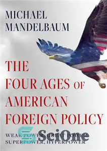 دانلود کتاب The Four Ages of American Foreign Policy: Weak Power, Great Power, Superpower, Hyperpower – چهار عصر سیاست خارجی...