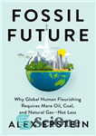 دانلود کتاب Fossil Future: Why Global Human Flourishing Requires More Oil, Coal, and Natural Gas–Not Less – آینده فسیلی: چرا...