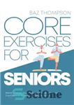 دانلود کتاب Core Exercises for Seniors Boost Energy, Build Balance, Strength and Confidence for Active Aging After 60 by Baz...