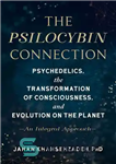 دانلود کتاب The Psilocybin Connection: Psychedelics, the Transformation of Consciousness, and Evolution on the Planet– An Integral Approach – پیوند...