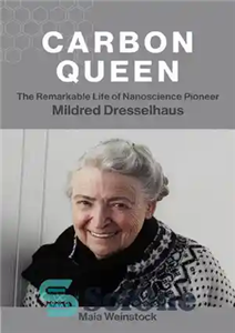 دانلود کتاب Carbon Queen: The Remarkable Life of Nanoscience Pioneer Mildred Dresselhaus – ملکه کربن: زندگی چشمگیر پیشگام علم نانو،...