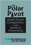 دانلود کتاب The Polar Pivot: Great Power Competition in the Arctic and Antarctica – قطب قطبی: رقابت قدرت بزرگ در...