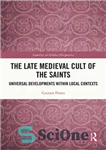 دانلود کتاب The late medieval cult of the saints : universal developments within local contexts – آیین قرون وسطی متاخر...