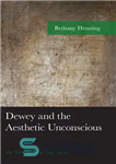 دانلود کتاب Dewey and the Aesthetic Unconscious: The Vital Depths of Experience – دیویی و ناخودآگاه زیبایی شناختی: اعماق حیاتی...