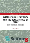 دانلود کتاب International Legitimacy and the Domestic Use of Force: A New Theoretical Framework – مشروعیت بین المللی و استفاده...