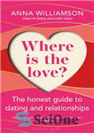 دانلود کتاب Where is the Love : The Honest Guide to Dating and Relationships – عشق کجاست؟: راهنمای صادقانه برای قرار...