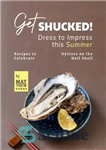 دانلود کتاب Get Shucked! Dress to Impress this Summer: Recipes to Celebrate Oysters on the Half Shell – شوکه شو!...