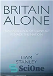 دانلود کتاب Britain alone: How a decade of conflict remade the nation – بریتانیا به تنهایی: چگونه یک دهه درگیری...