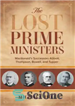 دانلود کتاب The Lost Prime Ministers: Macdonald’s Successors Abbott, Thompson, Bowell, and Tupper – نخست وزیران گمشده: جانشینان مک دونالد،...