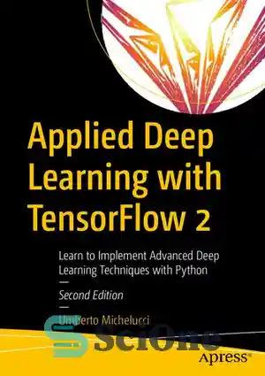 دانلود کتاب Applied Deep Learning with TensorFlow 2: Learn to Implement Advanced Deep Learning Techniques with Python – یادگیری عمیق...