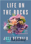 دانلود کتاب Life on the Rocks: Building a Future for Coral Reefs – زندگی روی صخره ها: ساختن آینده برای...