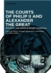 دانلود کتاب The Courts of Philip II and Alexander the Great: Monarchy and Power in Ancient Macedonia – دادگاه های...