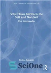 دانلود کتاب Vital Flows Between the Self and Non-Self: The Interpsychic – جریان های حیاتی بین خود و غیر خود:...