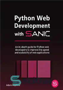 دانلود کتاب Python Web Development with Sanic: An in-depth guide for Python web developers to improve the speed and scalability...